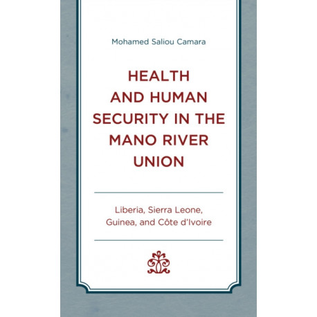 Health and Human Security in the Mano River Union: Liberia, Sierra Leone, Guinea, and Cote d'Ivoire