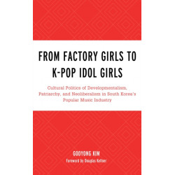 From Factory Girls to K-Pop Idol Girls: Cultural Politics of Developmentalism, Patriarchy, and Neoliberalism in South Korea’s Popular Music Industry