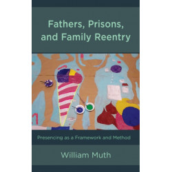 Fathers, Prisons, and Family Reentry: Presencing as a Framework and Method