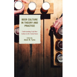Beer Culture in Theory and Practice: Understanding Craft Beer Culture in the United States