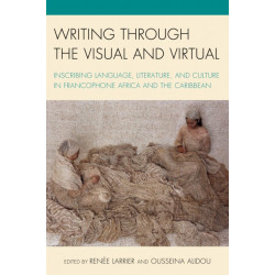 Writing through the Visual and Virtual: Inscribing Language, Literature, and Culture in Francophone Africa and the Caribbean