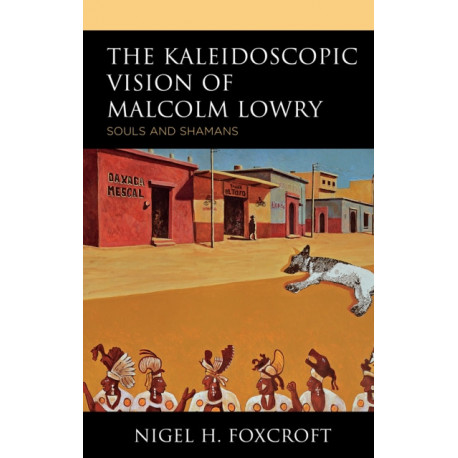 The Kaleidoscopic Vision of Malcolm Lowry: Souls and Shamans