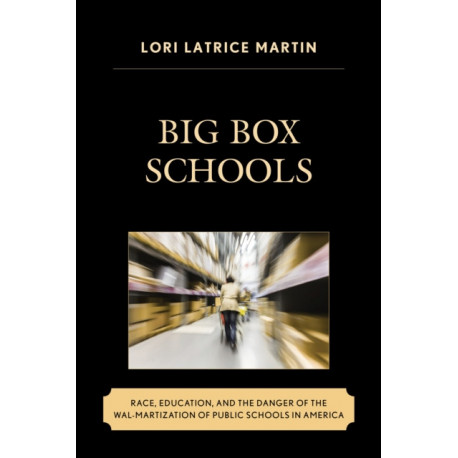 Big Box Schools: Race, Education, and the Danger of the Wal-Martization of Public Schools in America