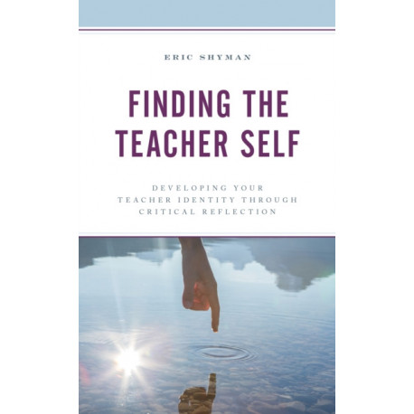 Finding the Teacher Self: Developing Your Teacher Identity through Critical Reflection