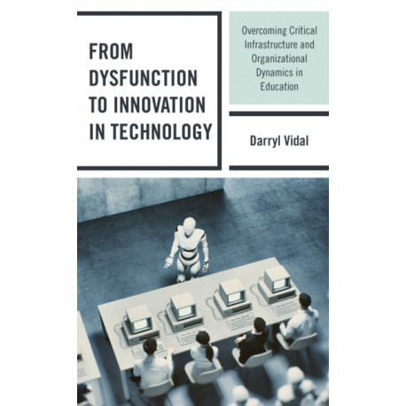 From Dysfunction to Innovation in Technology: Overcoming Critical Infrastructure and Organizational Dynamics in Education