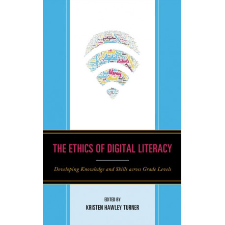 The Ethics of Digital Literacy: Developing Knowledge and Skills Across Grade Levels