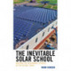 The Inevitable Solar School: Building the Sustainable Schools of the Future, Today