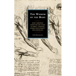 The Wisdom of the Body: What Embodied Cognition Can Teach us about Learning, Human Development, and Ourselves