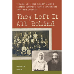 They Left It All Behind: Trauma, Loss, and Memory Among Eastern European Jewish Immigrants and their Children