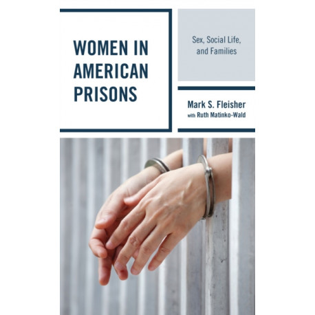Women in American Prisons: Sex, Social Life, and Families
