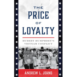 The Price of Loyalty: Hubert Humphrey’s Vietnam Conflict
