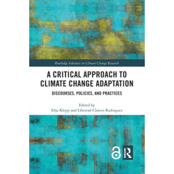 A Critical Approach to Climate Change Adaptation: Discourses, Policies and Practices