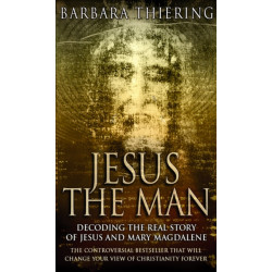 Jesus The Man: Decoding the Real Story of Jesus and Mary Magdalene