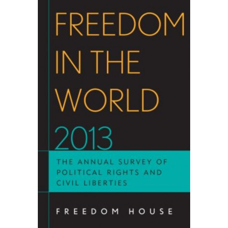 Freedom in the World 2013: The Annual Survey of Political Rights and Civil Liberties