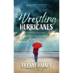 Wrestling Hurricanes: Navigating Life's Relentless Storms for God's Glory