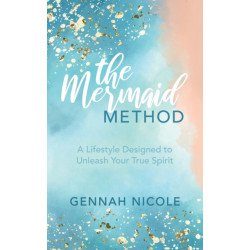 The Mermaid Method: A Lifestyle Designed to Unleash Your True Spirit