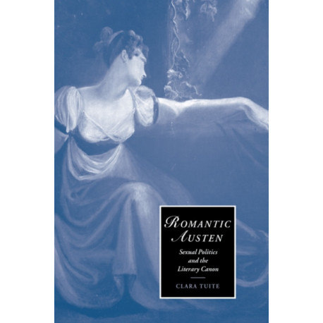Romantic Austen: Sexual Politics and the Literary Canon