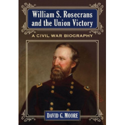 William S. Rosecrans and the Union Victory: A Civil War Biography