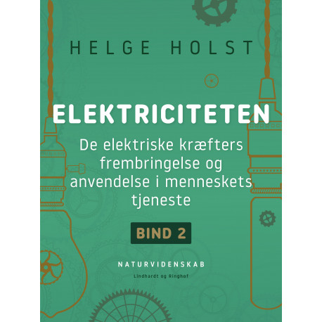 Elektriciteten. De elektriske kræfters frembringelse og anvendelse i menneskets tjeneste. Bind 2