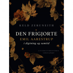 Den frigjorte. Emil Aarestrup i digtning og samtid