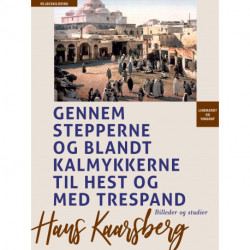 Gennem stepperne og blandt kalmykkerne til hest og med trespand. Billeder og studier