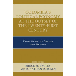 Colombia's Political Economy at the Outset of the Twenty-First Century: From Uribe to Santos and Beyond