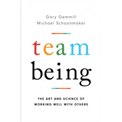 Team Being: The Art and Science of Working Well With Others