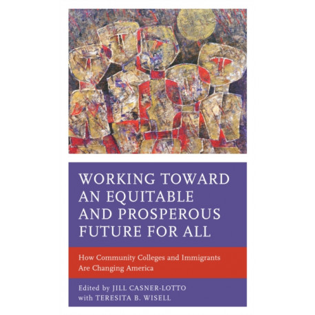 Working toward an Equitable and Prosperous Future for All: How Community Colleges and Immigrants Are Changing America