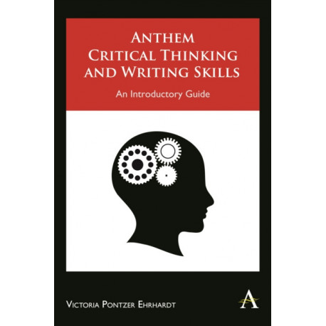 Anthem Critical Thinking and Writing Skills: An Introductory Guide