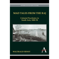 Mad Tales from the Raj: Colonial Psychiatry in South Asia, 1800-58
