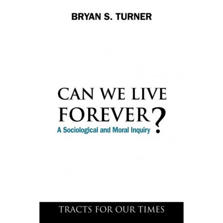 Can We Live Forever?: A Sociological and Moral Inquiry