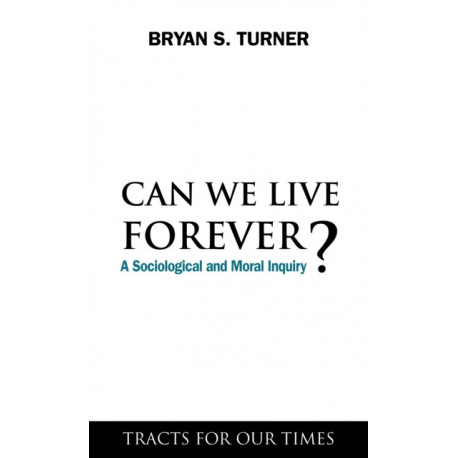 Can We Live Forever?: A Sociological and Moral Inquiry