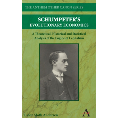 Schumpeter's Evolutionary Economics: A Theoretical, Historical and Statistical Analysis of the Engine of Capitalism