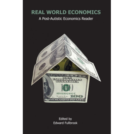 Real World Economics: A Post-Autistic Economics Reader