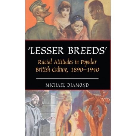 "Lesser Breeds": Racial Attitudes in Popular British Culture, 1890-1940