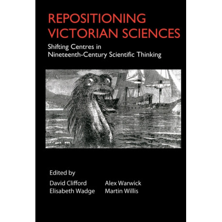 Repositioning Victorian Sciences: Shifting Centres in Nineteenth-Century Thinking