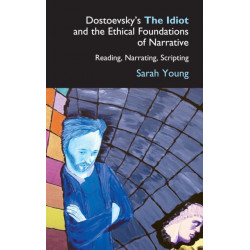 Dostoevsky's The Idiot and the Ethical Foundations of Narrative: Reading, Narrating, Scripting