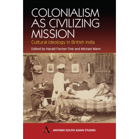 Colonialism as Civilizing Mission: Cultural Ideology in British India