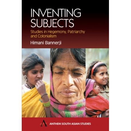 Inventing Subjects: Studies in Hegemony, Patriarchy and Colonialism