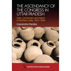 The Ascendancy of the Congress in Uttar Pradesh: Class, Community and Nation in Northern India, 1920-1940