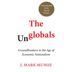 The Unglobals: Groundbreakers in the Age of Economic Nationalism