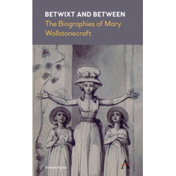 Betwixt and Between: The Biographies of Mary Wollstonecraft