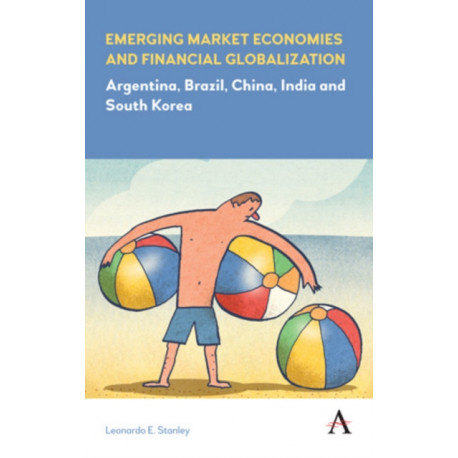 Emerging Market Economies and Financial Globalization: Argentina, Brazil, China, India and South Korea