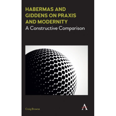 Habermas and Giddens on Praxis and Modernity: A Constructive Comparison