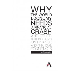 Why the World Economy Needs a Financial Crash and Other Critical Essays on Finance and Financial Economics