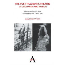 The Post-traumatic Theatre of Grotowski and Kantor: History and Holocaust in ‘Akropolis’ and ‘Dead Class’