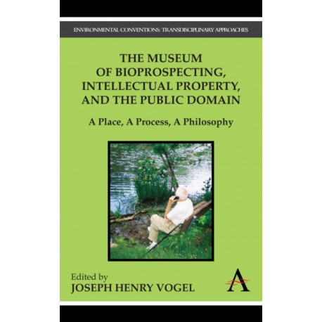 The Museum of Bioprospecting, Intellectual Property, and the Public Domain: A Place, A Process, A Philosophy