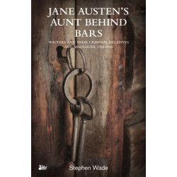 Jane Austen’s Aunt Behind Bars: Writers and their Criminal Relatives and Associates, 1700–1900