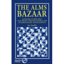 The Alms Bazaar: Altruism under fire - non-profit organizations and international development