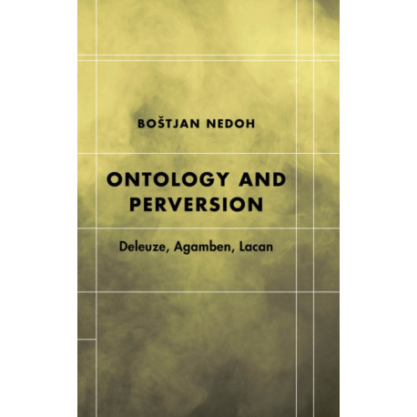 Ontology and Perversion: Deleuze, Agamben, Lacan